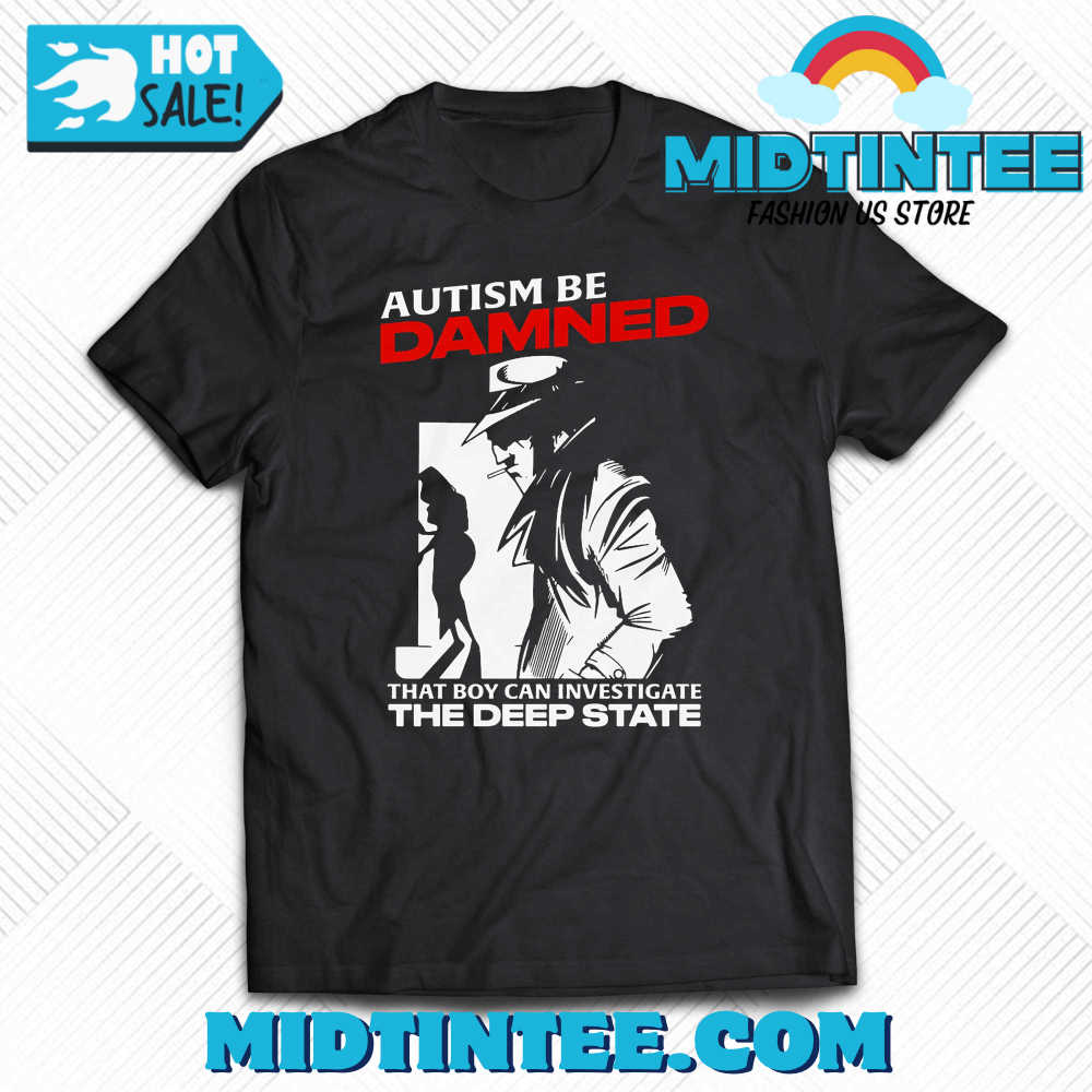 Autism Be Damned That Boy Can Investigate The Deep State Shirt 30Uf093586 – Utopia Fashion