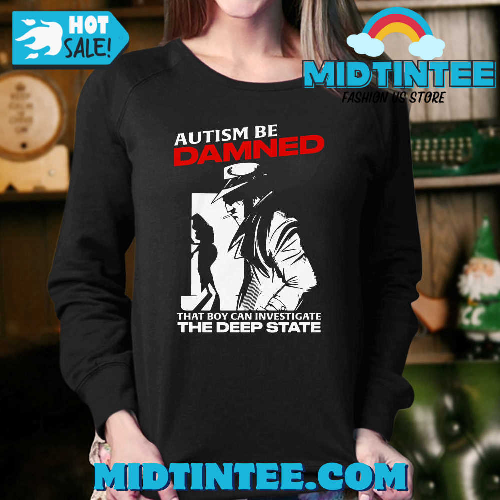 Autism Be Damned That Boy Can Investigate The Deep State Shirt 30Uf093586 – Utopia Fashion