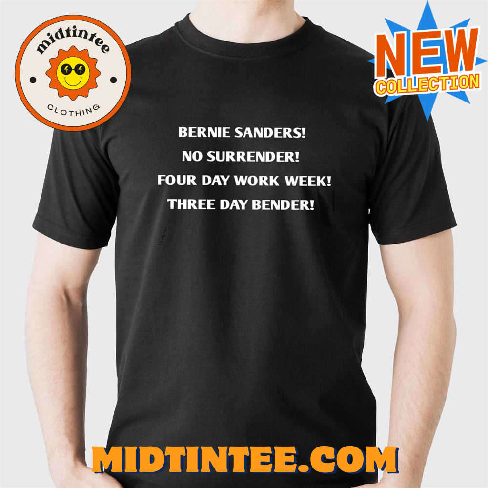 Bernie Sanders No Surrender Four Day Work Week Three Day Bender Shirt 30Uf093616 – Utopia Fashion