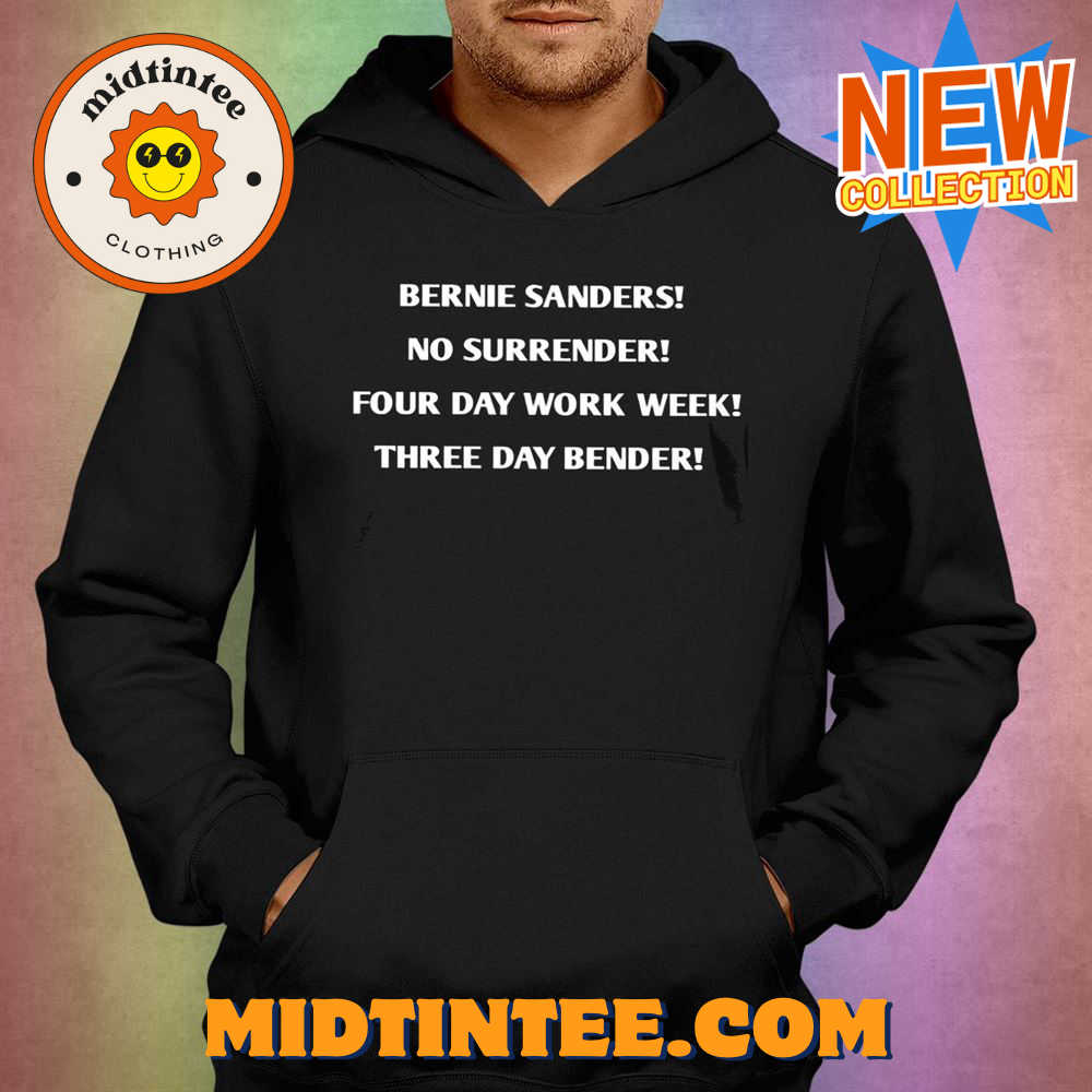 Bernie Sanders No Surrender Four Day Work Week Three Day Bender Shirt 30Uf093616 – Utopia Fashion