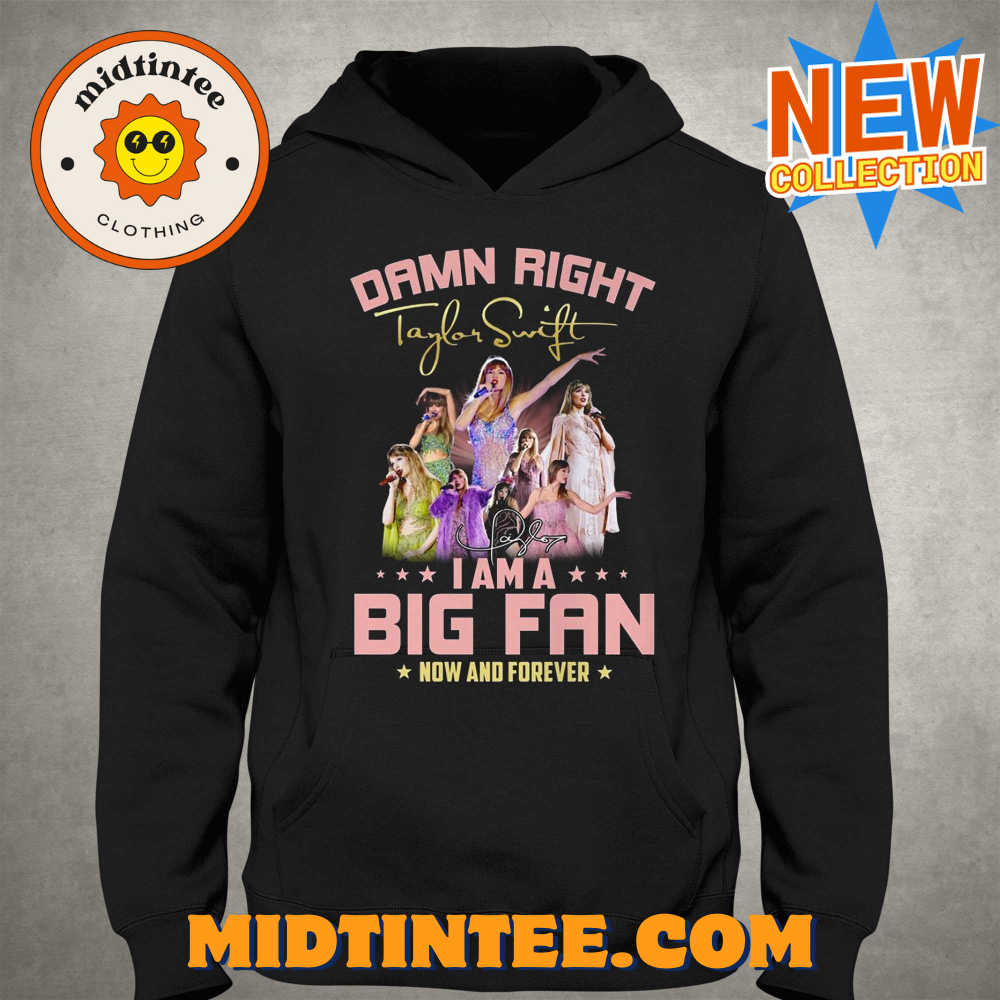 Damn Right I Am A Big Fan Of Taylor Swift Now And Forever T-Shirt 30Uf093718 – Utopia Fashion