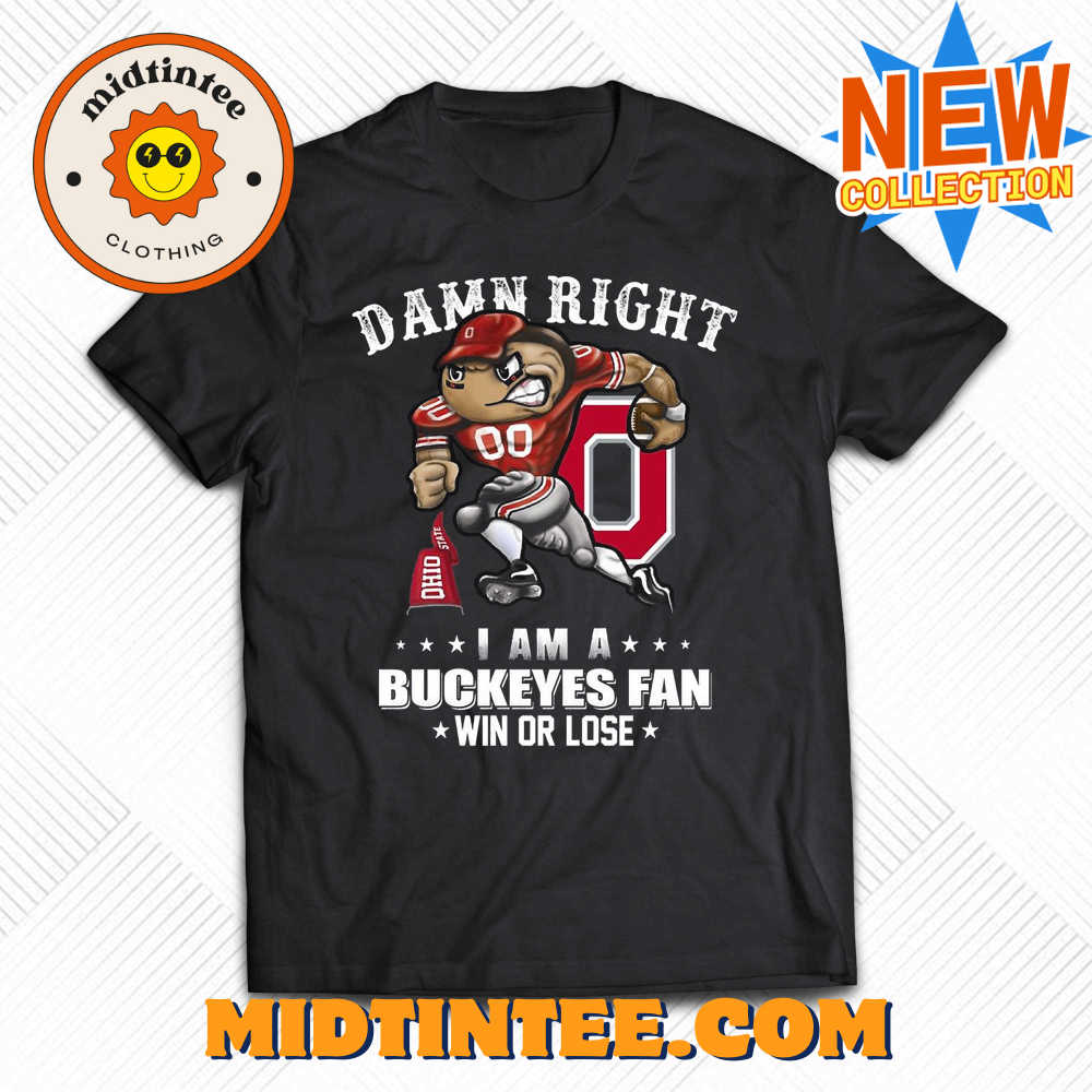 Damn Right I Am A Buckeyes Fan Win Or Lose Unisex T-Shirt 30Uf093720 – Utopia Fashion