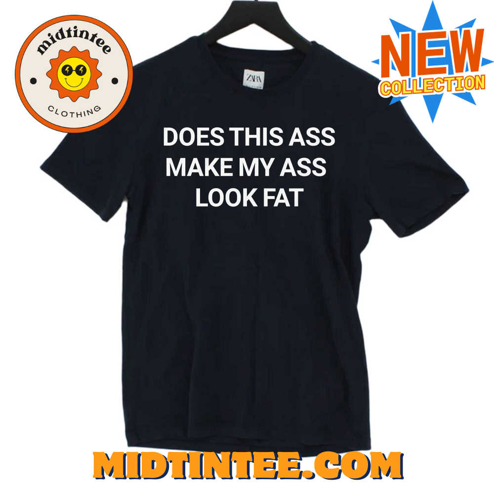 Does This Ass Make My Ass Look Fat Shirt 30Uf093786 – Utopia Fashion