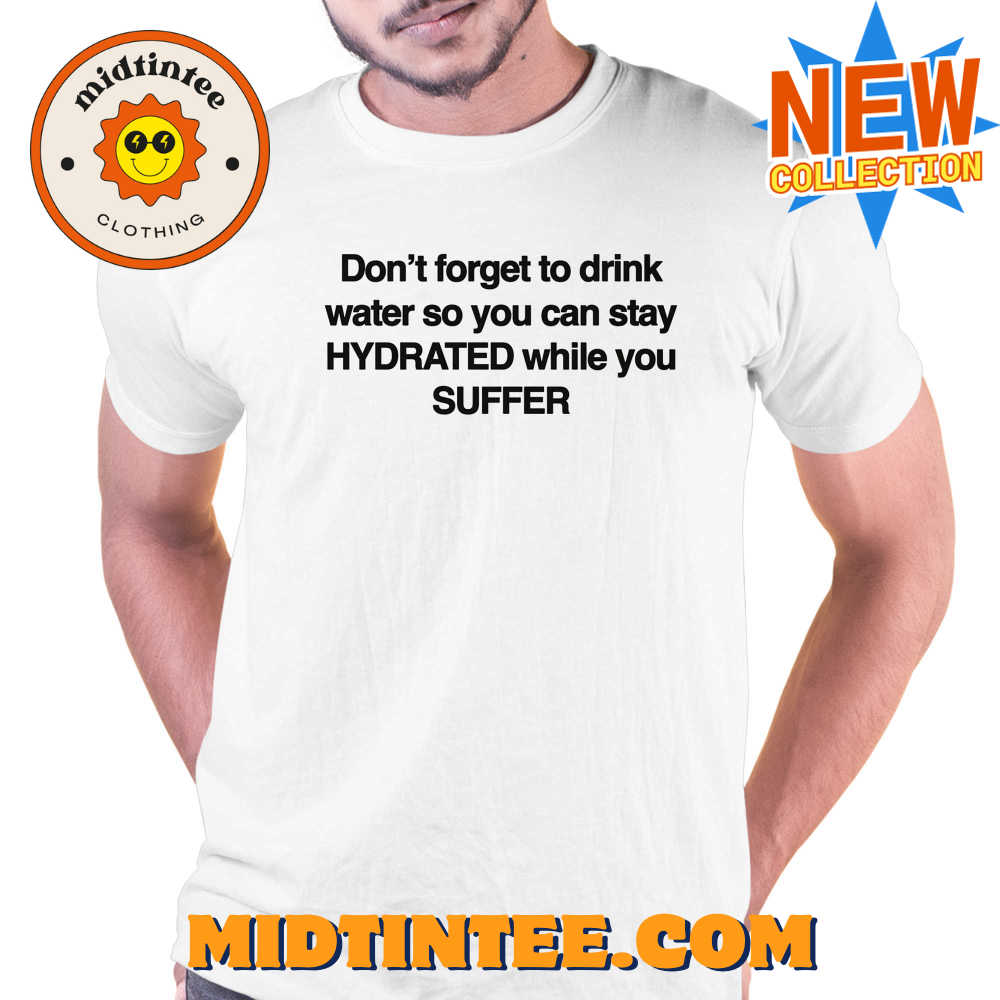 Don’T Forget To Drink Water So You Can Stay Hydrated While You Suffer Shirt 30Uf093797 – Utopia Fashion