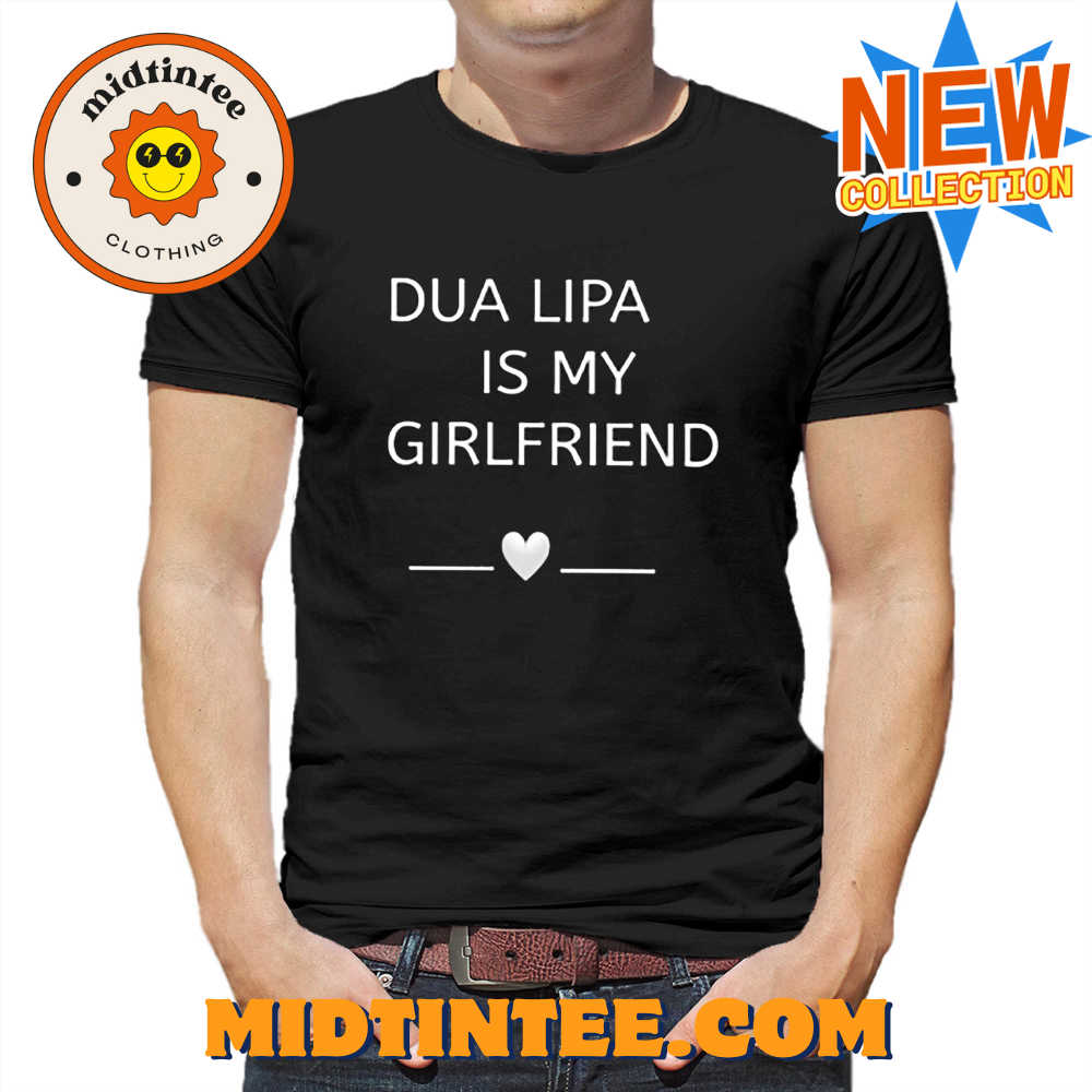 Dua Lipa Is My Girlfriend Shirt 30Uf093807 – Utopia Fashion