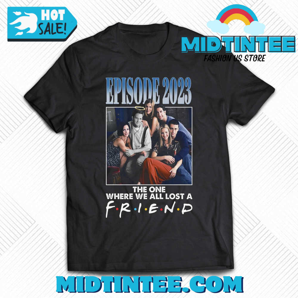 Episode The One Where We All Lost A Friend T-Shirt 30Uf093827 – Utopia Fashion