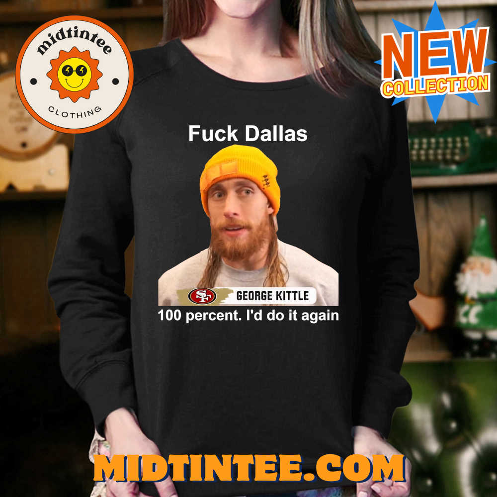 George Kittle Percent I’D Do It Again Fuck Dallas T-Shirt 30Uf093871 – Utopia Fashion