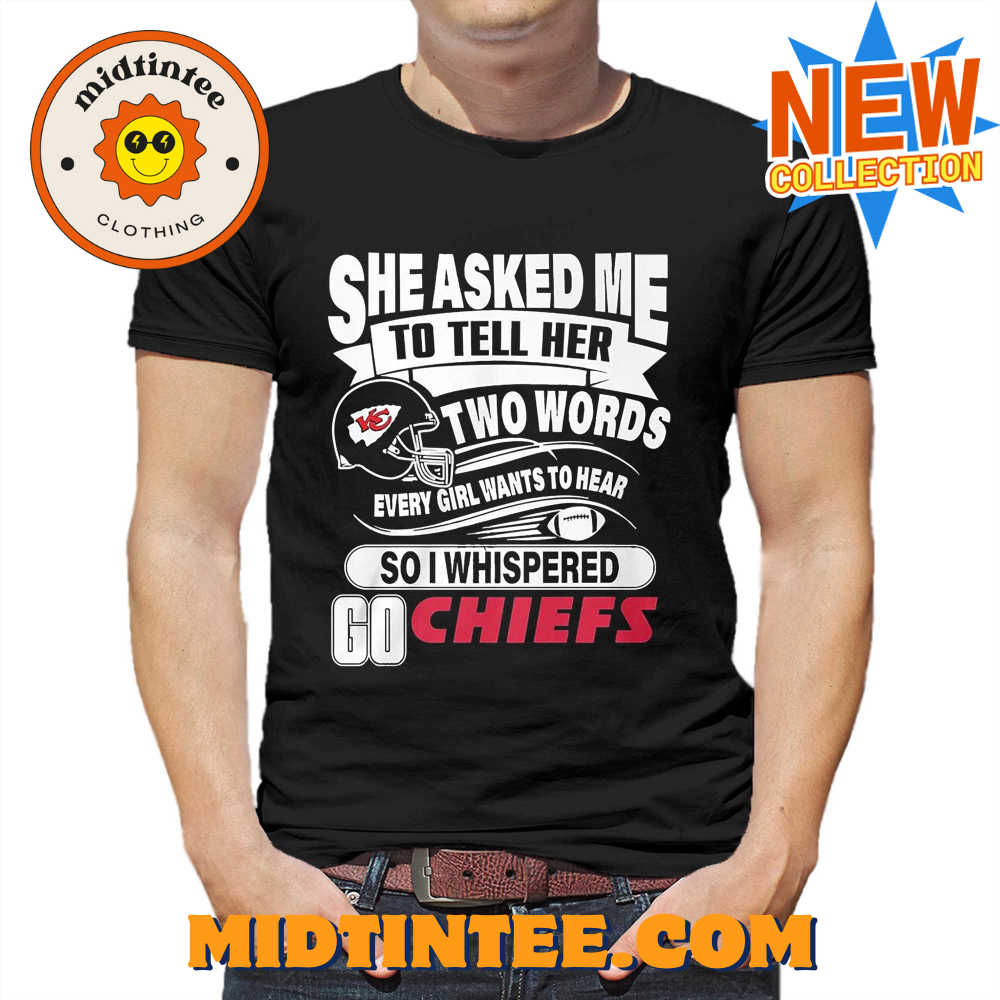 Go Kansas City Chiefs She Asked Me To Tell Her Two Words T-Shirt 30Uf093889 – Utopia Fashion