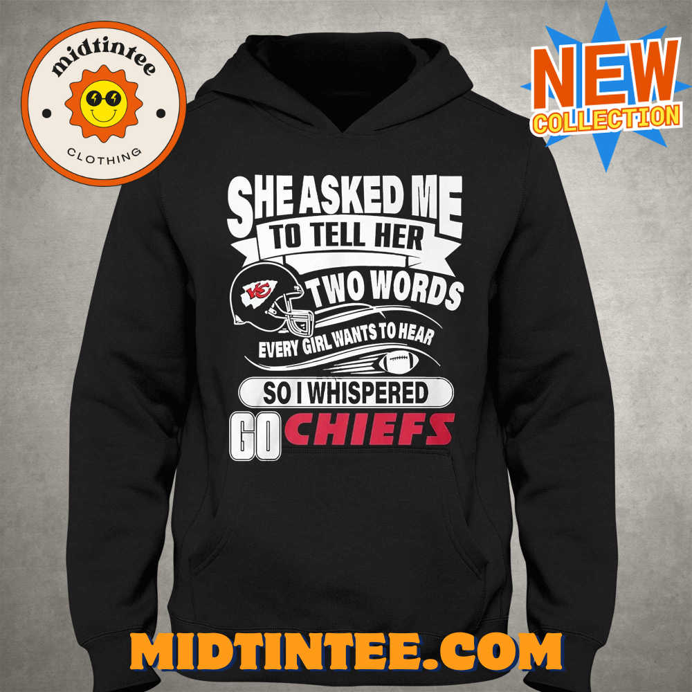 Go Kansas City Chiefs She Asked Me To Tell Her Two Words T-Shirt 30Uf093889 – Utopia Fashion