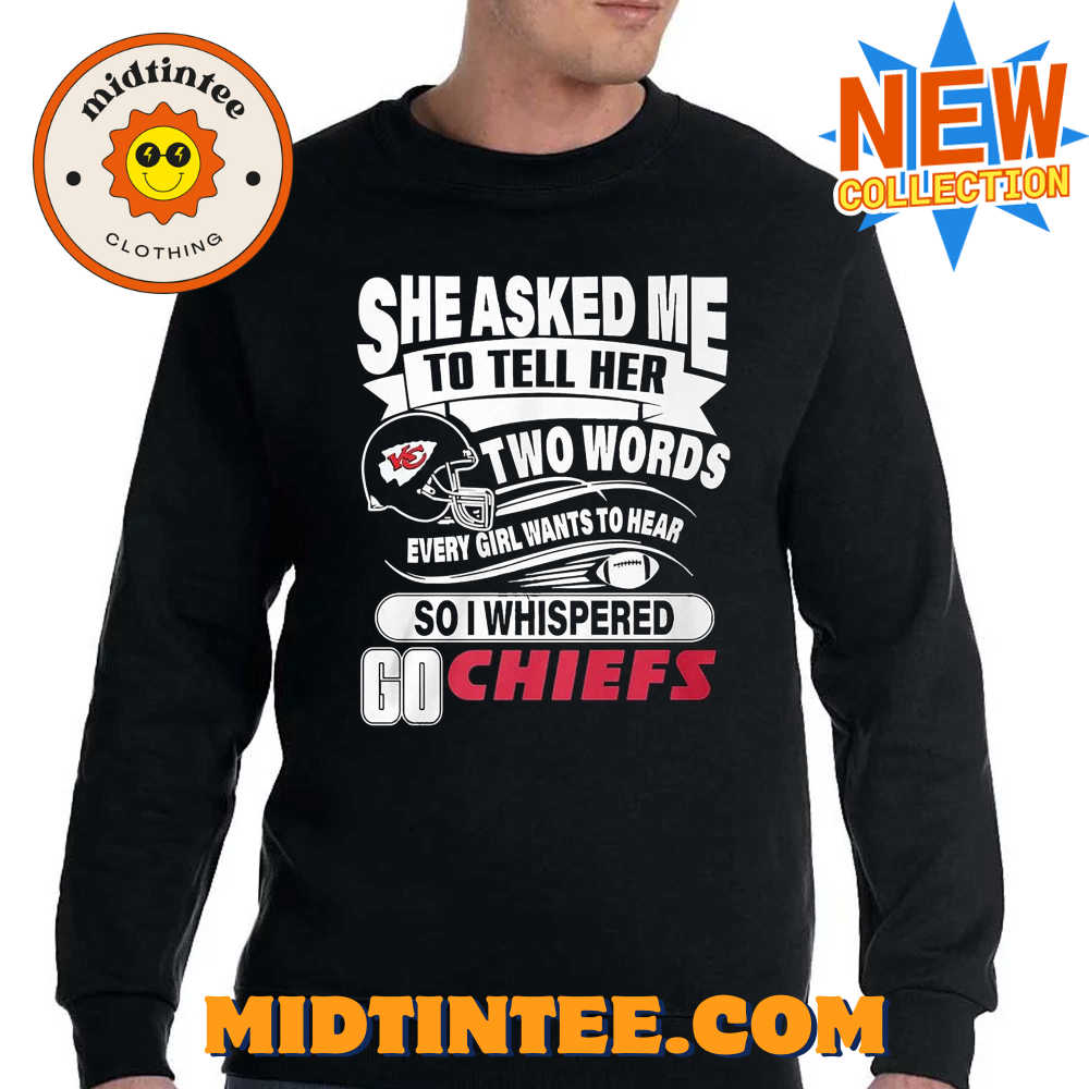 Go Kansas City Chiefs She Asked Me To Tell Her Two Words T-Shirt 30Uf093889 – Utopia Fashion