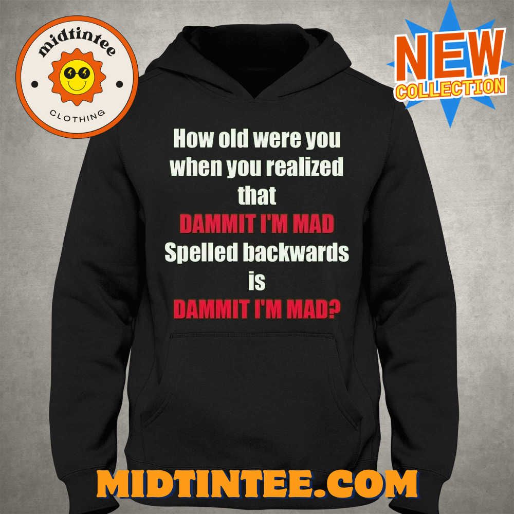 How Old Were You When You Realized That Dammit I’M Mad T-Shirt 30Uf093979 – Utopia Fashion