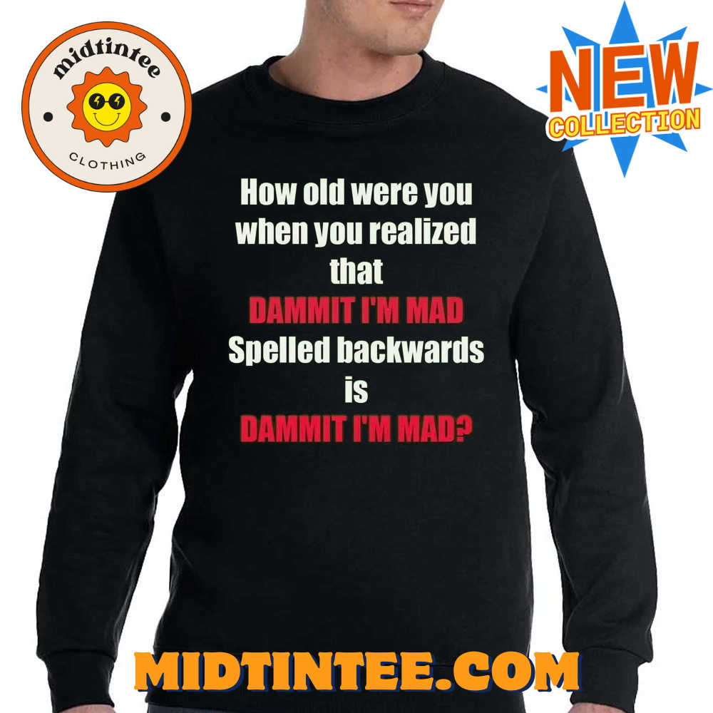 How Old Were You When You Realized That Dammit I’M Mad T-Shirt 30Uf093979 – Utopia Fashion