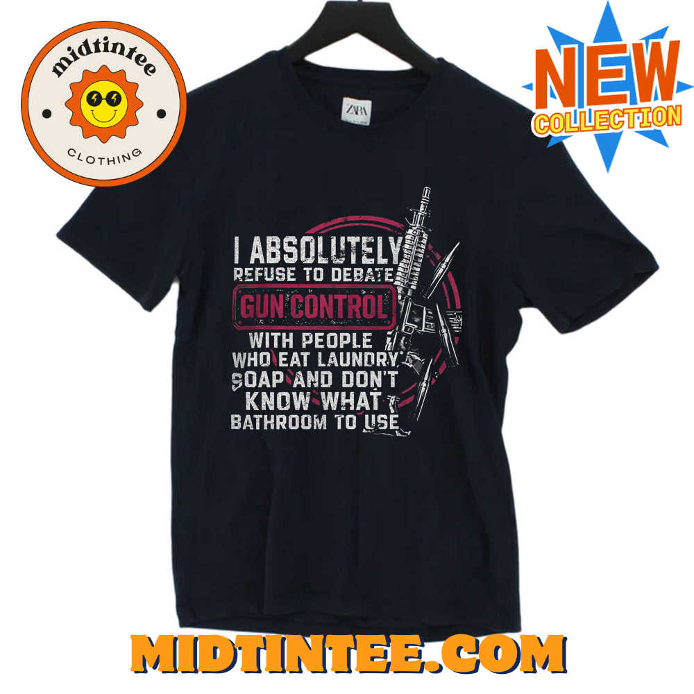 I Absolutely Refuse To Debate Gun Control T-Shirt 30Uf093982 – Utopia Fashion