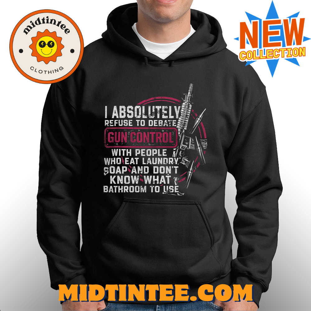 I Absolutely Refuse To Debate Gun Control T-Shirt 30Uf093982 – Utopia Fashion