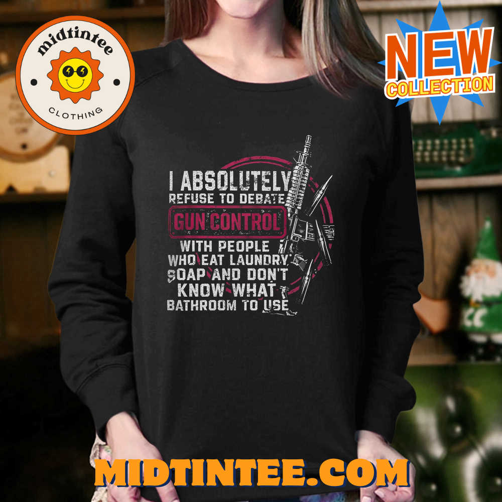 I Absolutely Refuse To Debate Gun Control T-Shirt 30Uf093982 – Utopia Fashion