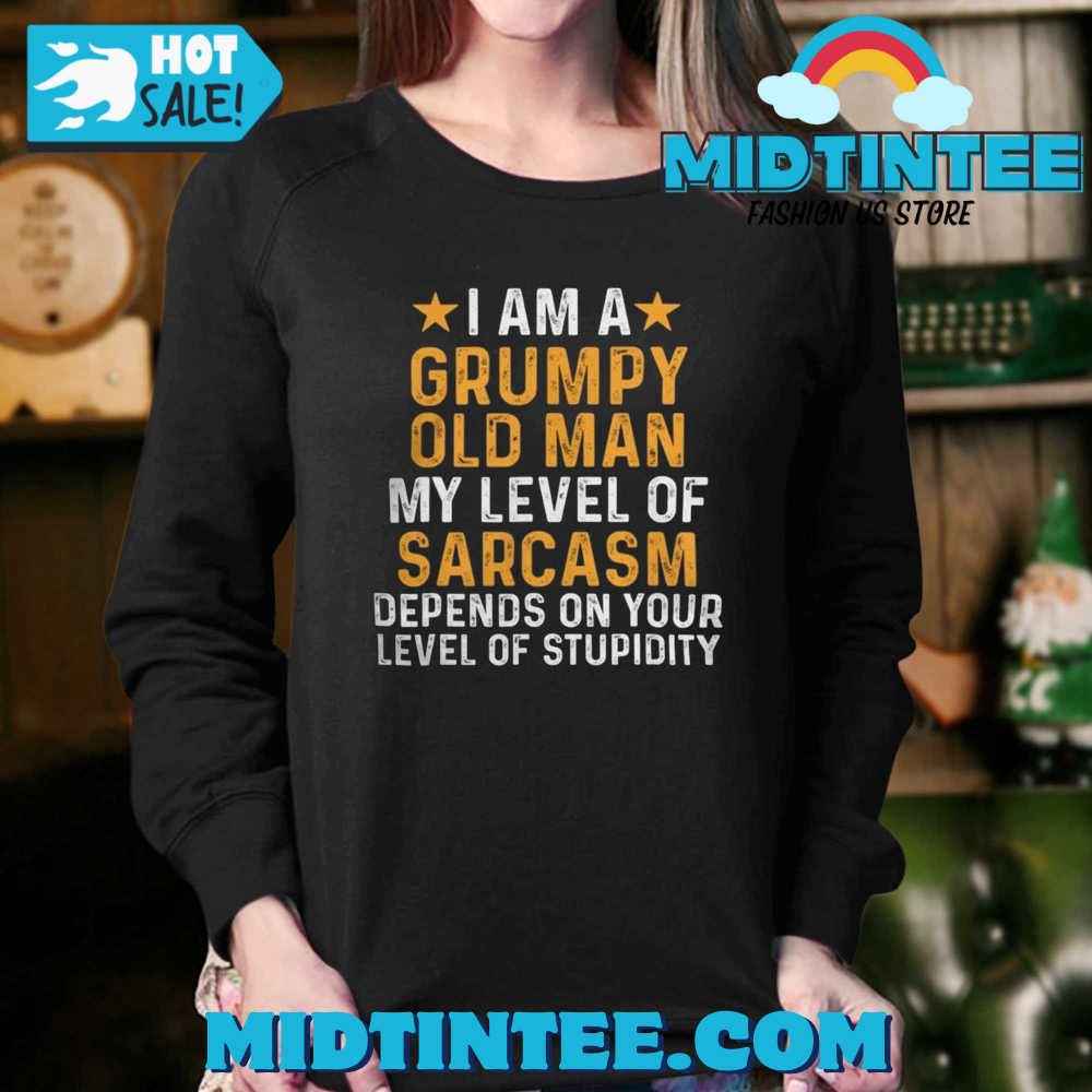 I Am A Grumpy Old Man My Level Of Sarcasm Depends On Your Level Of Stupidity T-Shirt 30Uf093983 – Utopia Fashion