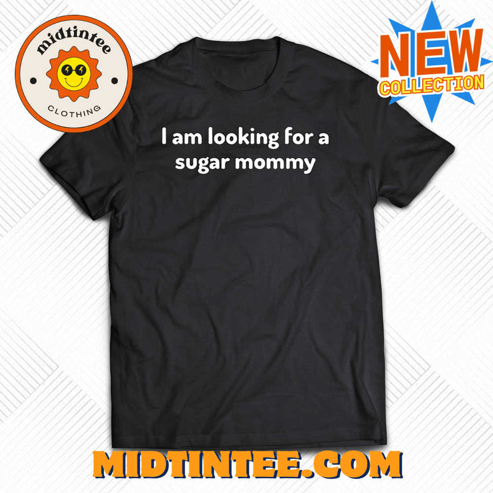 I Am Looking For A Sugar Mommy Shirt 30Uf093990 – Utopia Fashion