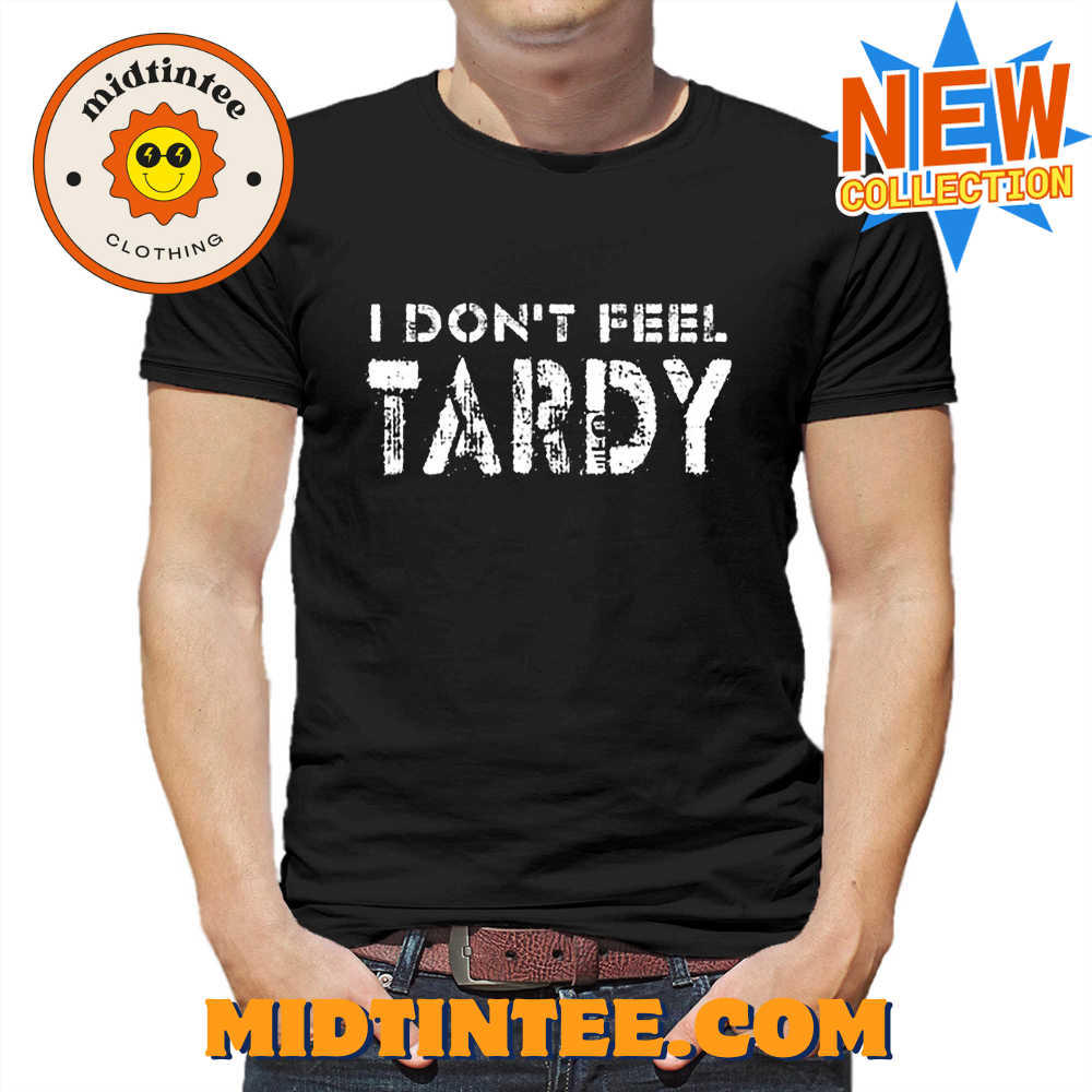 I Don’T Feel Tardy T-Shirt 30Uf093998 – Utopia Fashion