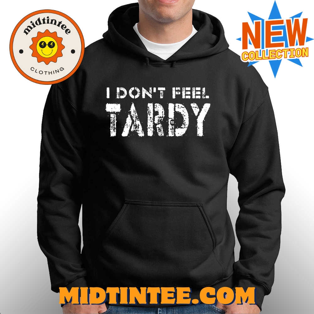 I Don’T Feel Tardy T-Shirt 30Uf093998 – Utopia Fashion