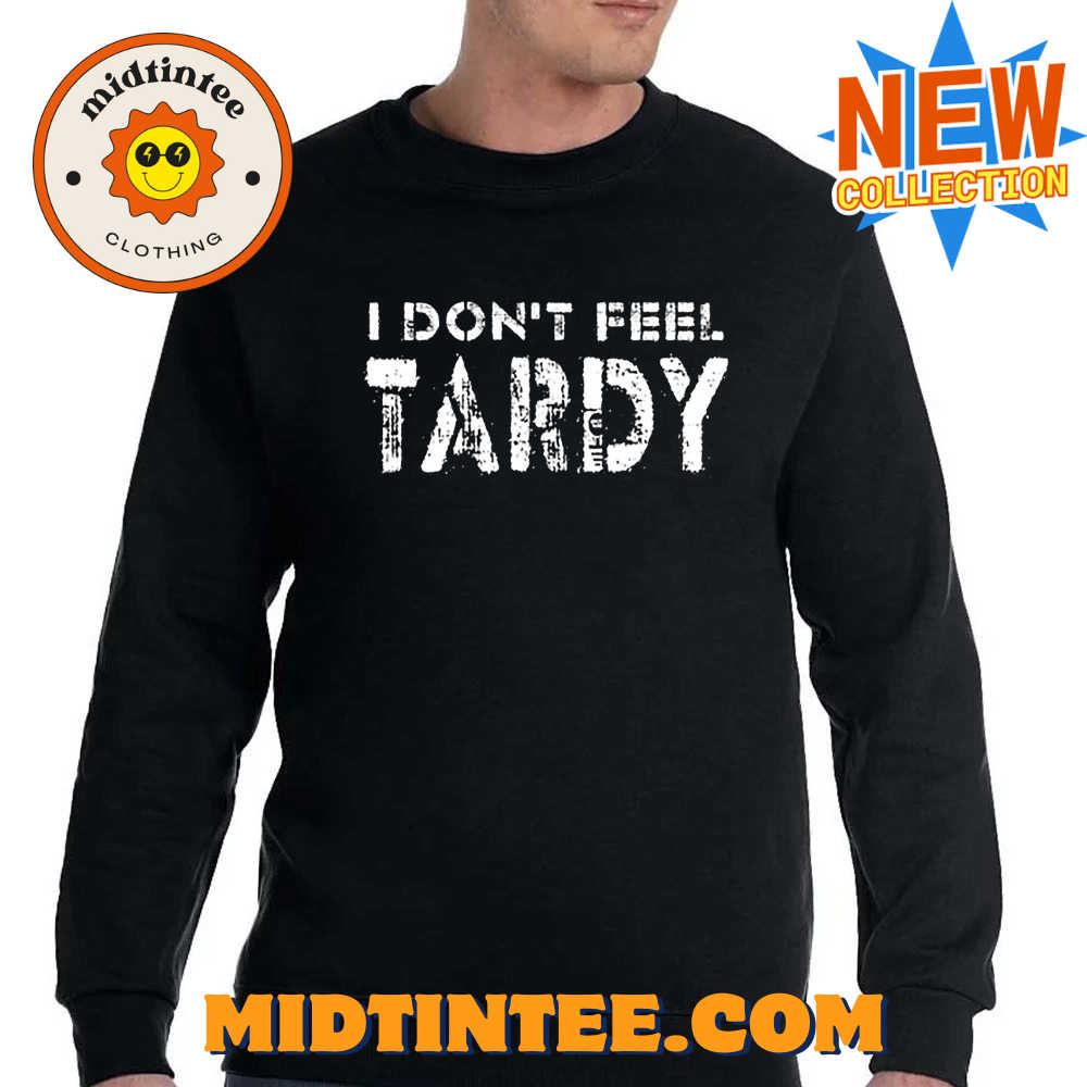 I Don’T Feel Tardy T-Shirt 30Uf093998 – Utopia Fashion