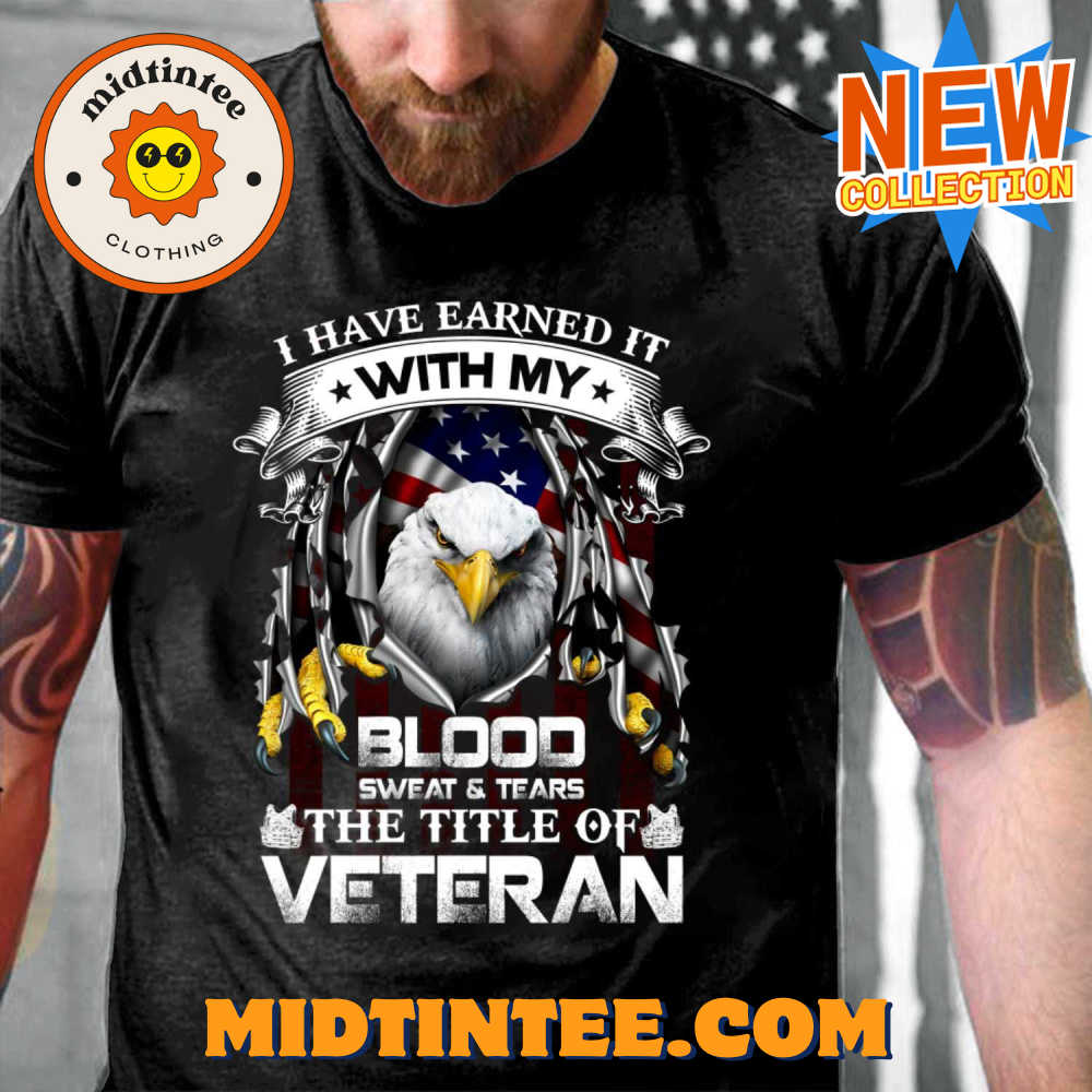 I Have Earned It With My Blood Sweat & Tears The Title Of Veteran T-Shirt 30Uf094000 – Utopia Fashion