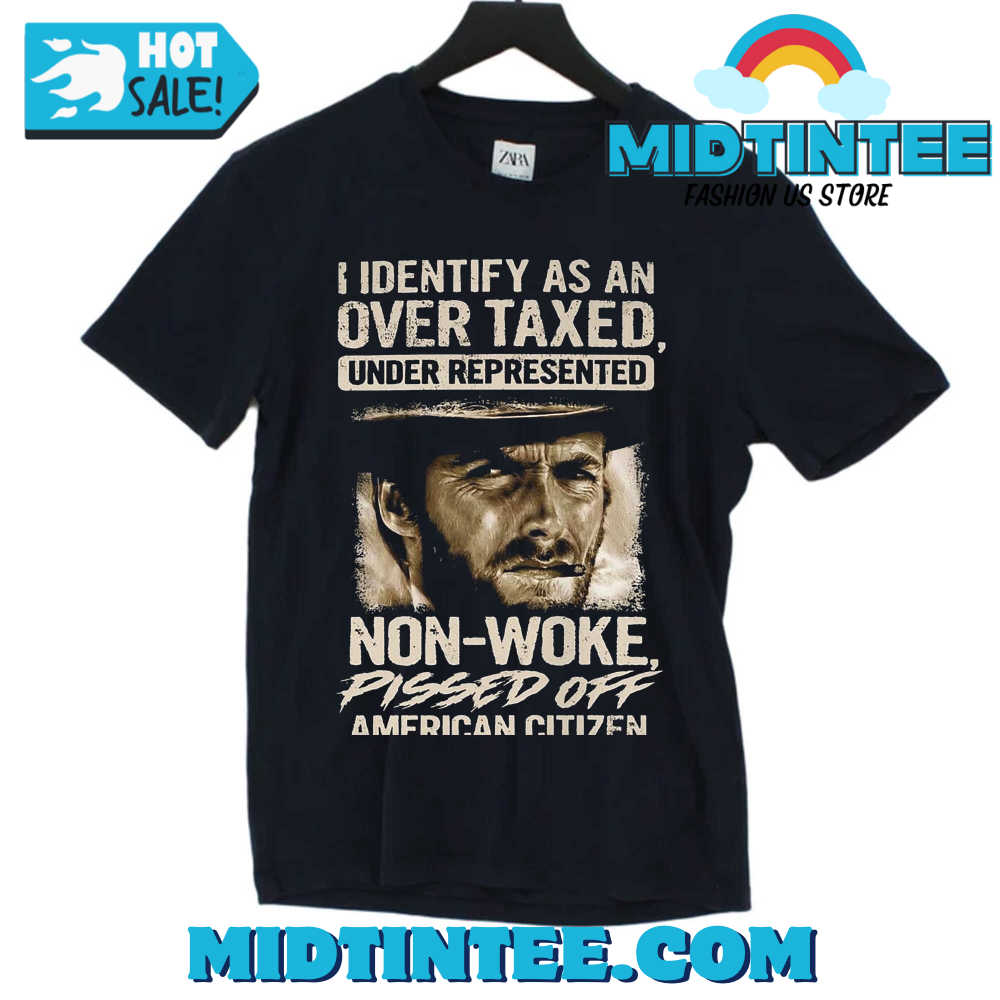 I Identify As An Over Taxed Under Represented Non-Woke Pissed Off American Citizen Clint Eastwood T-Shirt 30Uf094016 – Utopia Fashion