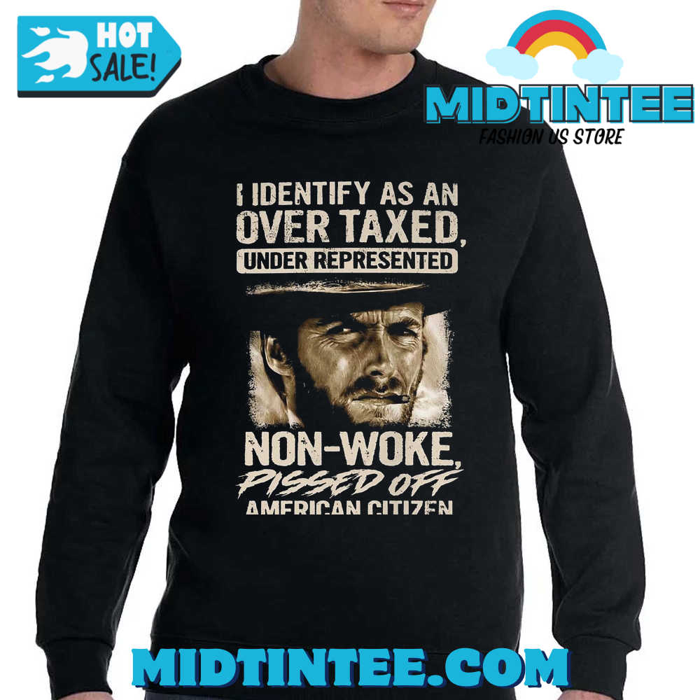 I Identify As An Over Taxed Under Represented Non-Woke Pissed Off American Citizen Clint Eastwood T-Shirt 30Uf094016 – Utopia Fashion