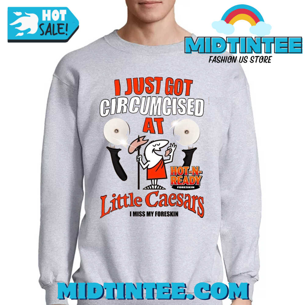 I Just Got Circumcised At Little Caesars I Miss My Foreskin Shirt 30Uf094017 – Utopia Fashion