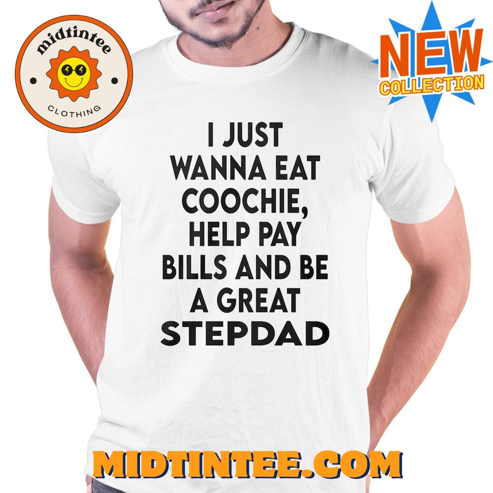 I Just Wanna Eat Coochie Help Pay Bills And Be A Great Stepdad Shirt 30Uf094018 – Utopia Fashion