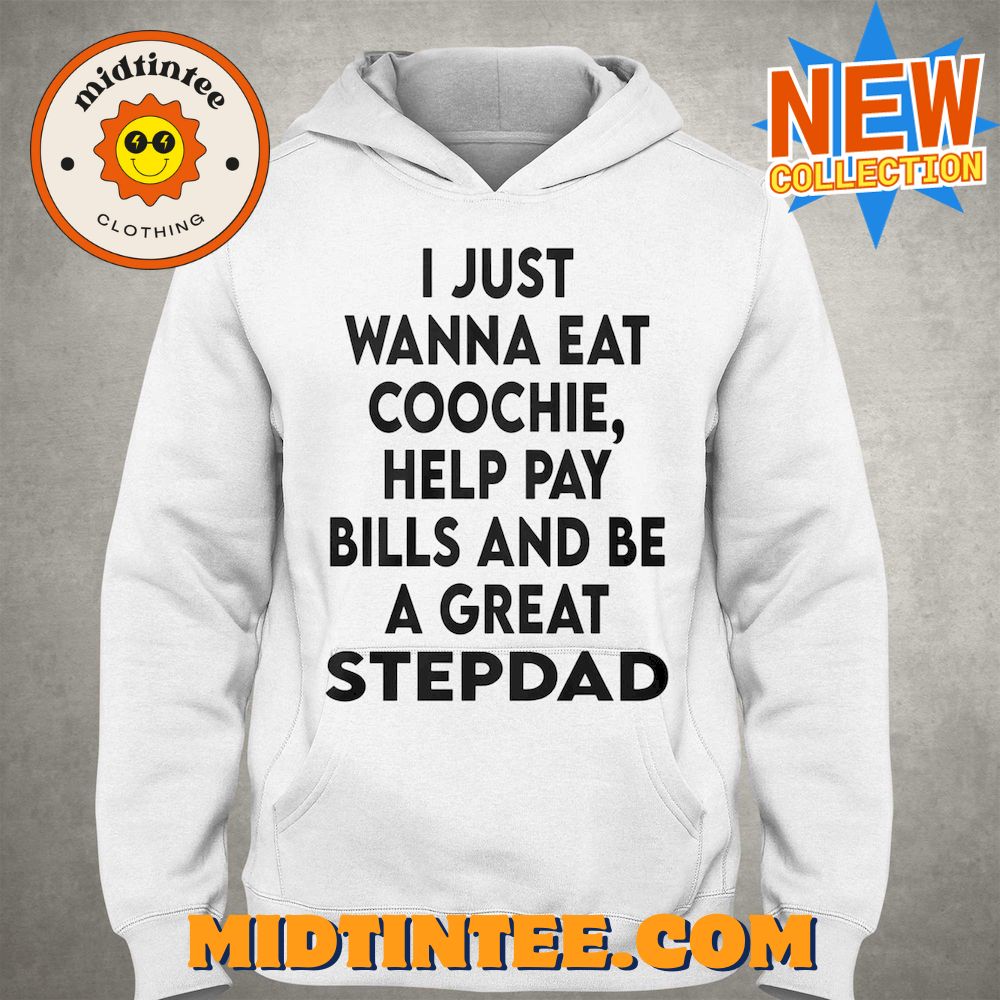 I Just Wanna Eat Coochie Help Pay Bills And Be A Great Stepdad Shirt 30Uf094018 – Utopia Fashion