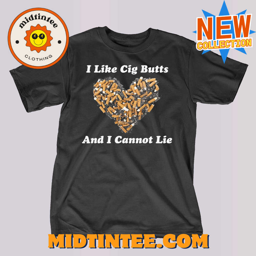 I Like Cig Butts And I Cannot Lie Shirt 30Uf094020 – Utopia Fashion