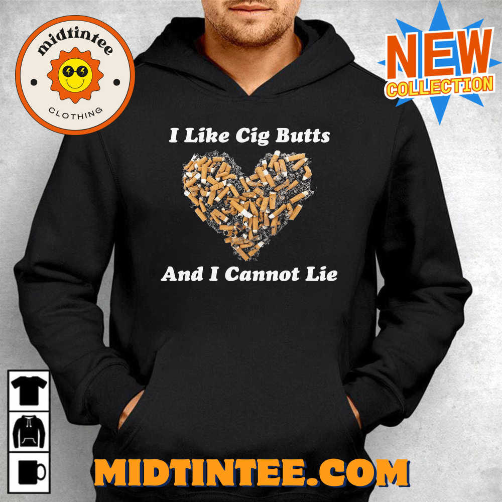 I Like Cig Butts And I Cannot Lie Shirt 30Uf094020 – Utopia Fashion