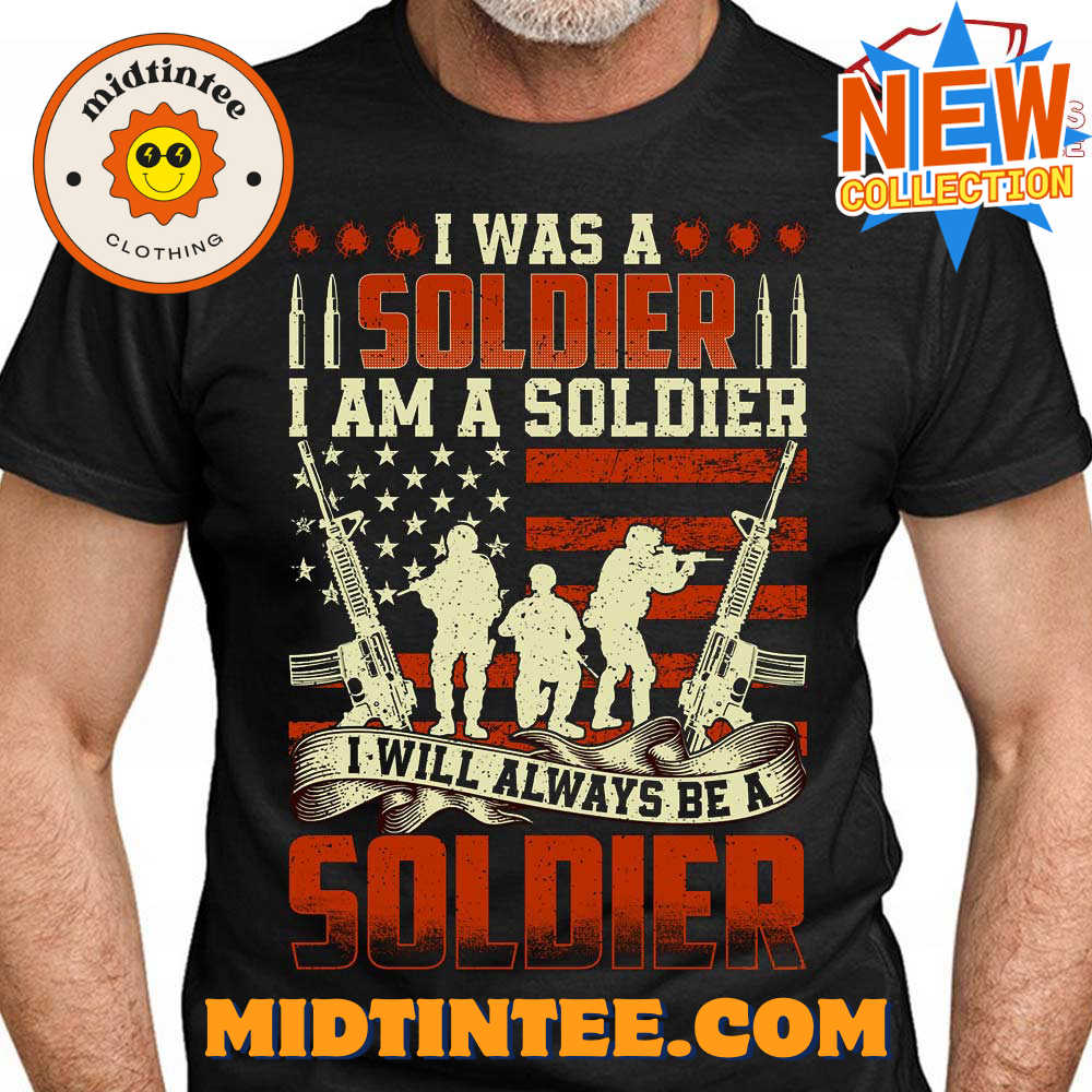 I Was A Soldier I Am A Soldier I Will Always Be A Soldier T-Shirt 30Uf094038 – Utopia Fashion