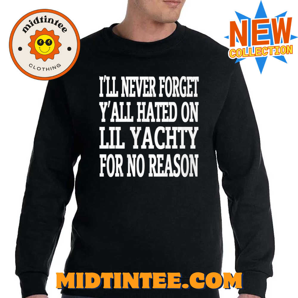 I’Ll Never Forget Y’All Hated On Lil Yachty For No Reason Shirt 30Uf094053 – Utopia Fashion