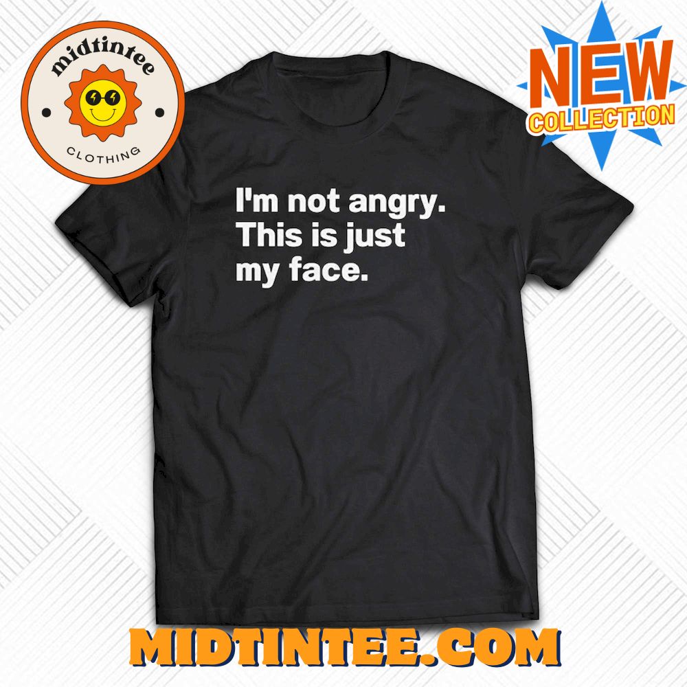 Not Angry This Is Just My Face Shirt 30Uf094041 – Utopia Fashion