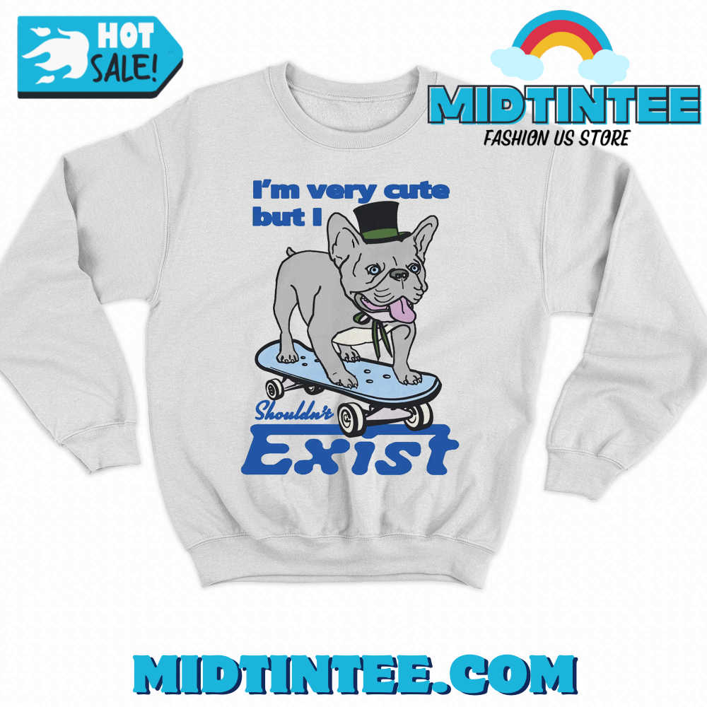 I’M Very Cute But I Shouldn’T Exist Shirt 30Uf094066 – Utopia Fashion