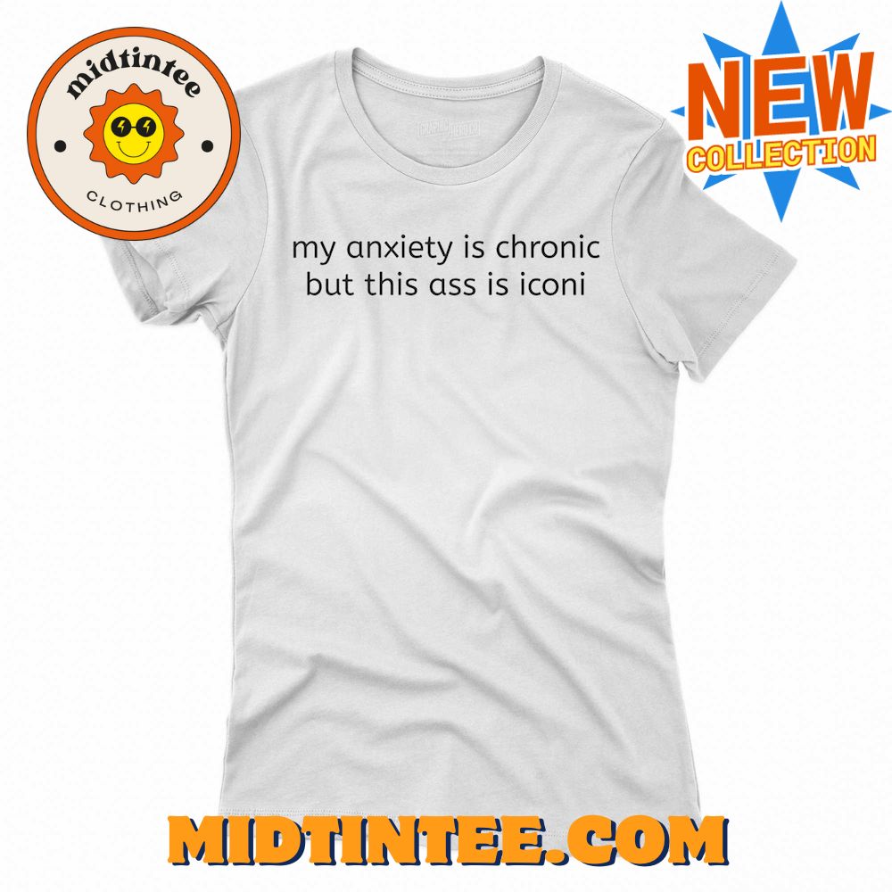 My Anxiety Is Chronic But This Ass Is Iconi Shirt 30Uf094150 – Utopia Fashion