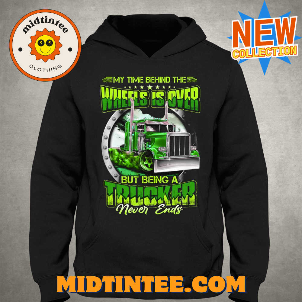 My Time Behind The Wheels Is Over But Being A Trucker Never Ends T-Shirt 30Uf094154 – Utopia Fashion