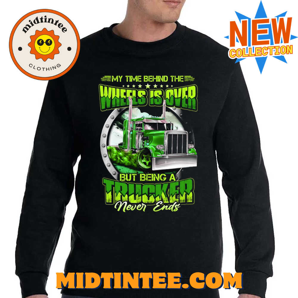 My Time Behind The Wheels Is Over But Being A Trucker Never Ends T-Shirt 30Uf094154 – Utopia Fashion