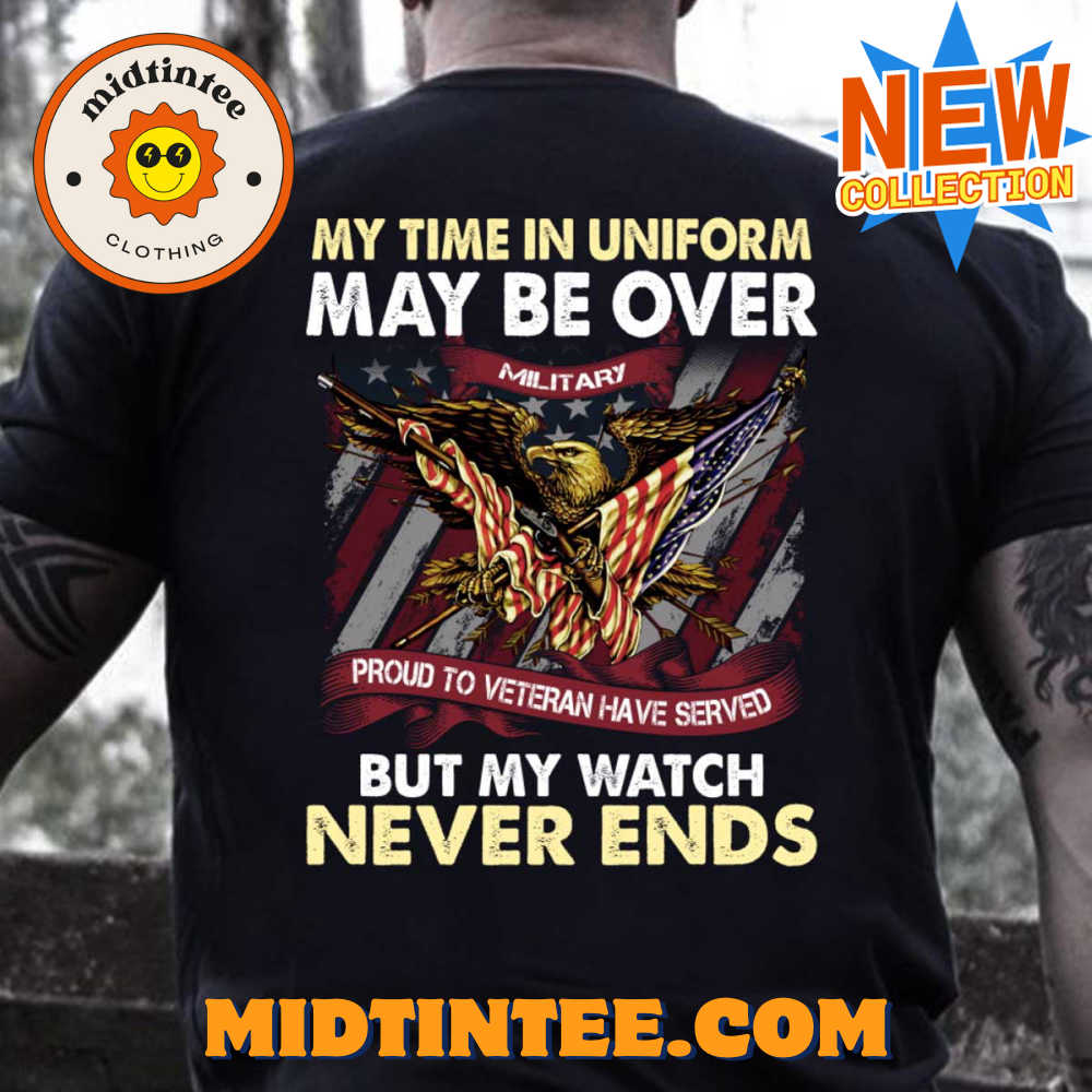 My Time In Uniform May Be Over But My Watch Never Ends T-Shirt Proud Veteran T-Shirt 30Uf094156 – Utopia Fashion