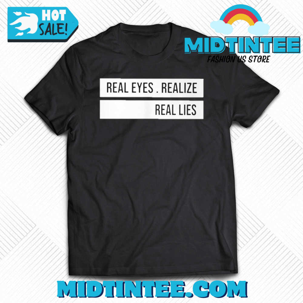 Real Eyes Realize Real Lies Shirt 30Uf094234 – Utopia Fashion