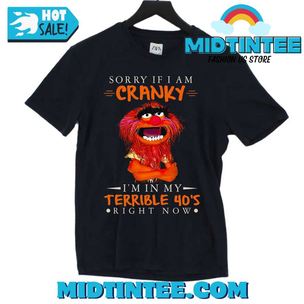 Sorry If I Am Cranky Im In My Terrible 40S Right Now T-Shirt 30Uf094281 – Utopia Fashion