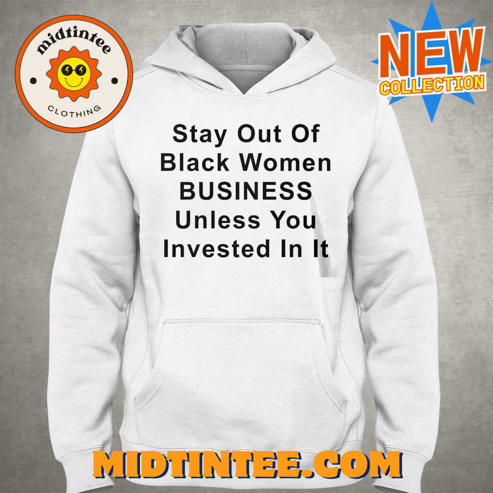 Stay Out Of Black Women Business Unless You Invested In It Shirt 30Uf094292 – Utopia Fashion