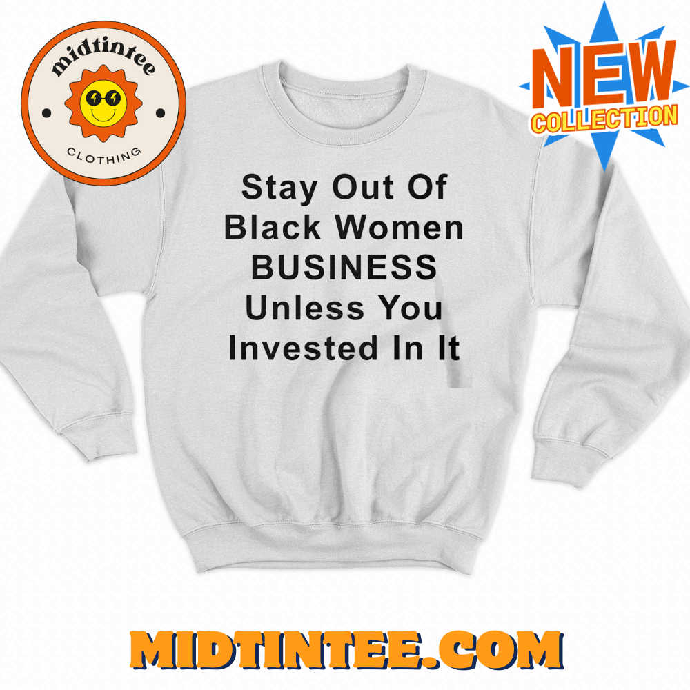 Stay Out Of Black Women Business Unless You Invested In It Shirt 30Uf094292 – Utopia Fashion