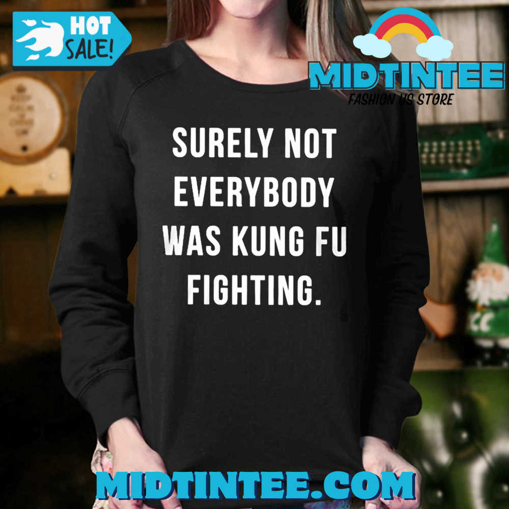 Surely Not Everybody Was Kung Fu Fighting Shirt 30Uf094297 – Utopia Fashion