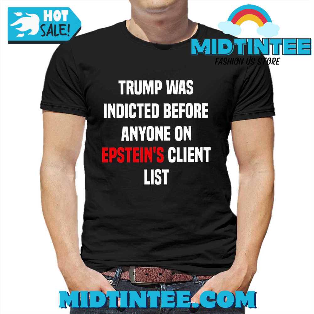 Trump Was Indicted Before Anyone On Epsteins Client List King Bau Shirt 30Uf094337 – Utopia Fashion