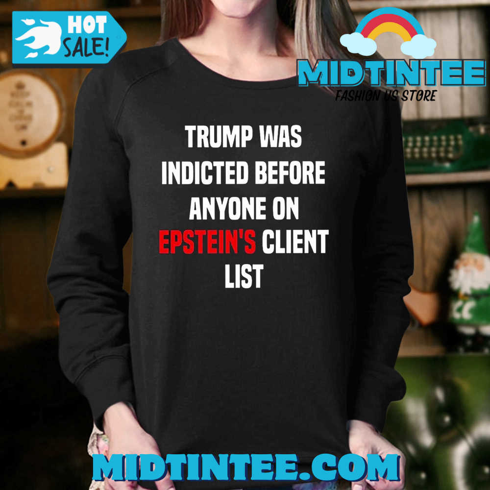 Trump Was Indicted Before Anyone On Epsteins Client List King Bau Shirt 30Uf094337 – Utopia Fashion