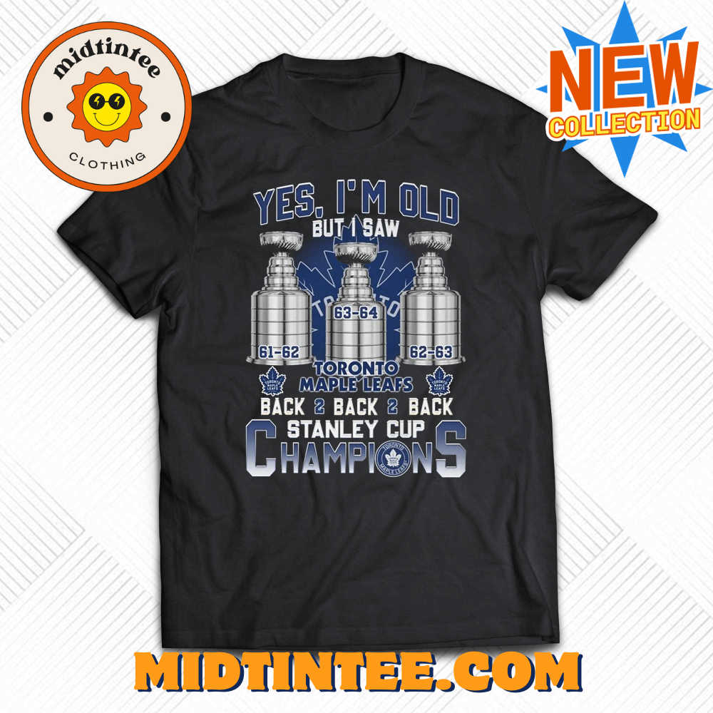 Yes Im Old But I Saw Toronto Maple Leafs Back Back Back Stanley Cup Champions T-Shirt 30Uf094379 – Utopia Fashion