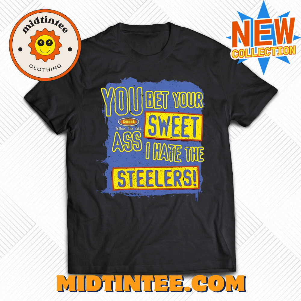 You Bet Your Ass Sweet I Hate The Steelers Shirt 30Uf094382 – Utopia Fashion