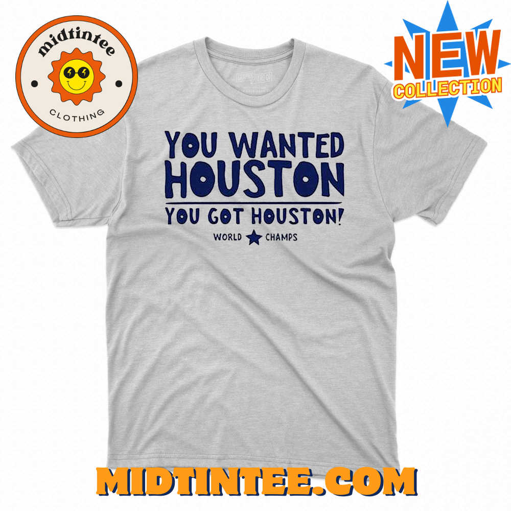 You Wanted Houston You Got Houston World Champs Shirt 30Uf094384 – Utopia Fashion